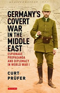 portada Germany's Covert War in the Middle East: Espionage, Propaganda and Diplomacy in World War I (International Library of Twentieth Century History)