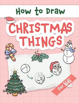 portada How to Draw Christmas Things: Easy and Simple Step-by-Step Guide to Drawing Festive Christmas Things for Beginners - the Perfect Christmas or Birthd (en Inglés)