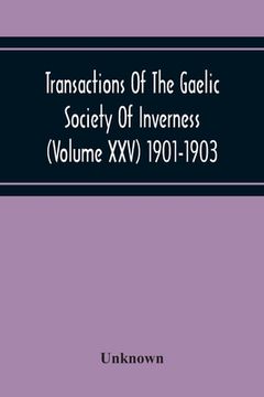 portada Transactions Of The Gaelic Society Of Inverness (Volume Xxv) 1901-1903 (en Inglés)