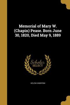 portada Memorial of Mary W. (Chapin) Pease. Born June 30, 1820, Died May 9, 1889 (en Inglés)