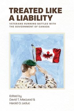 portada Treated Like a Liability: Veterans Running Battles with the Government of Canada (en Inglés)