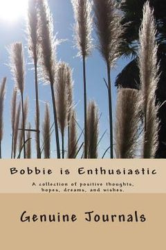 portada Bobbie is Enthusiastic: A collection of positive thoughts, hopes, dreams, and wishes. (en Inglés)