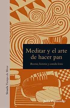 portada Meditar y el Arte de Hacer Pan: Recetas, Historia y Comida Lenta: 23 (Tiempo de Mirar) (in Spanish)