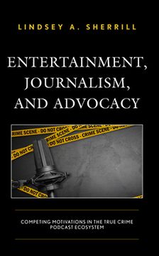 portada Entertainment, Journalism, and Advocacy: Competing Motivations in the True Crime Podcast Ecosystem (en Inglés)