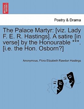 portada the palace martyr: [viz. lady f. e. r. hastings]. a satire [in verse] by the honourable ***. [i.e. the hon. osborn?] ninth edition. (en Inglés)