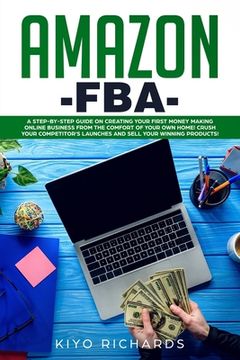 portada Amazon FBA: A Step-by-Step Guide on Creating Your First Money Making Online Business from the Comfort of Your Own Home! Crush your (en Inglés)