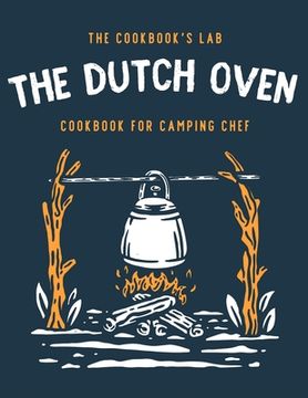 portada The Dutch Oven Cookbook for Camping Chef: Over 300 fun, tasty, and easy to follow Campfire recipes for your outdoors family adventures. Enjoy cooking (en Inglés)