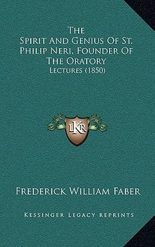 portada the spirit and genius of st. philip neri, founder of the oratory: lectures (1850) (in English)