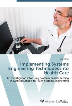portada Implementing Systems Engineering Techniques into Health Care: An Investigation into Using Problem Based Learning in Medical Schools to Teach Systems Engineering