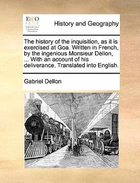 portada the history of the inquisition, as it is exercised at goa. written in french, by the ingenious monsieur dellon, ... with an account of his deliverance