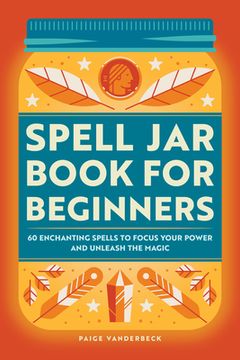 portada Spell jar Book for Beginners: 60 Enchanting Spells to Focus Your Power and Unleash the Magic 