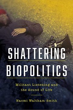 portada Shattering Biopolitics: Militant Listening and the Sound of Life (Commonalities) 