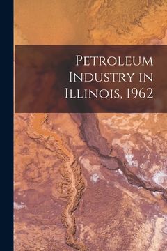 portada Petroleum Industry in Illinois, 1962 (en Inglés)