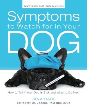 portada Symptoms to Watch for in Your Dog: How to Tell if Your Dog Is Sick and What to Do Next (Owner-to-Owner Dog Health Series; Volume 1)
