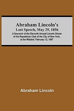portada Abraham Lincoln'S Lost Speech, may 29, 1856; A Souvenir of the Eleventh Annual Lincoln Dinner of the Republican Club of the City of new York, at the Waldorf, February 12, 1897 