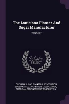 portada The Louisiana Planter And Sugar Manufacturer; Volume 27 (en Inglés)