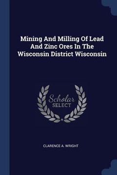portada Mining And Milling Of Lead And Zinc Ores In The Wisconsin District Wisconsin