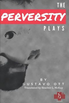 portada The Perversity Plays: 80 Teeth, 4 Feet, 500 Pounds * Chat * Passport (en Inglés)