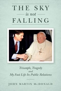 portada The Sky Is Not Falling: Triumph, Tragedy and My Fast Life In Public Relations (en Inglés)