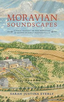 portada Moravian Soundscapes: A Sonic History of the Moravian Missions in Early Pennsylvania (Music, Nature, Place) (en Inglés)