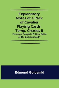 portada Explanatory Notes of a Pack of Cavalier Playing Cards, Temp. Charles II.; Forming a Complete Political Satire of the Commonwealth (en Inglés)
