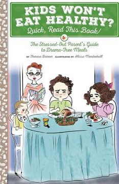 portada Kids Won't Eat Healthy? Quick, Read This Book!: The Stressed-Out Parent's Guide to Drama-Free Meals (in English)