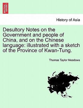 portada desultory notes on the government and people of china, and on the chinese language: illustrated with a sketch of the province of kwan-tung. (in English)