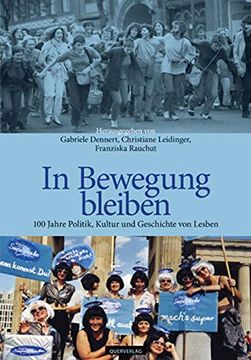 portada In Bewegung Bleiben: 100 Jahre Politik, Kultur und Geschichte von Lesben (in German)