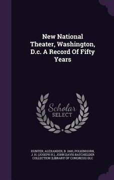 portada New National Theater, Washington, D.c. A Record Of Fifty Years