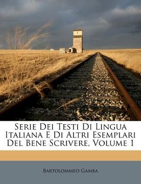 portada Serie Dei Testi Di Lingua Italiana E Di Altri Esemplari del Bene Scrivere, Volume 1 (en Italiano)
