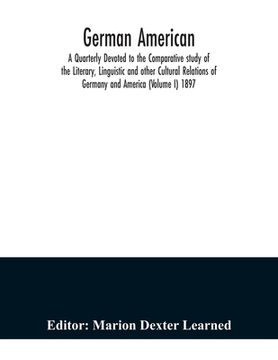 portada German American. A Quarterly Devoted to the Comparative study of the Literary, Linguistic and other Cultural Relations of Germany and America (Volume (en Inglés)