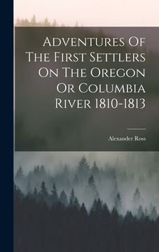 portada Adventures Of The First Settlers On The Oregon Or Columbia River 1810-1813 (en Inglés)