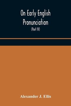 portada On Early English Pronunciation, With Especial Reference to Shakspere and Chaucer, Containing an Investigation on the Correspondence of writing with Sp (en Inglés)