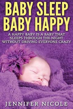portada Baby Sleep Baby Happy: A Happy Baby Is a Baby That Sleeps Through the Night Without Driving Everyone Crazy (en Inglés)
