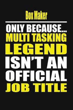 portada Box Maker Only Because Multi Tasking Legend Isn't an Official Job Title (en Inglés)