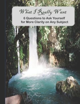 portada What I Really Want: 6 Questions to Ask Yourself for More Clarity on Any Subject