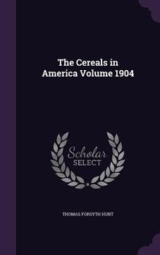 portada The Cereals in America Volume 1904 (en Inglés)