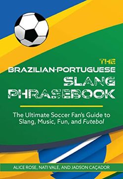 portada The Brazilian-Portuguese Slang Phrasebook: The Ultimate Soccer Fan's Guide to Slang, Music, fun and Futebol (en Inglés)