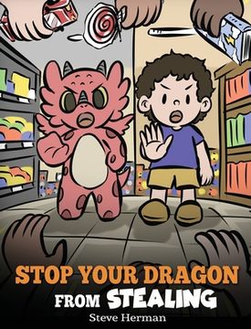 portada Stop Your Dragon from Stealing: A Children's Book About Stealing. A Cute Story to Teach Kids Not to Take Things that Don't Belong to Them