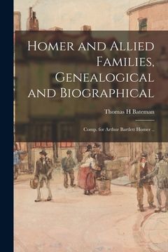 portada Homer and Allied Families, Genealogical and Biographical; Comp. for Arthur Bartlett Homer .. (en Inglés)