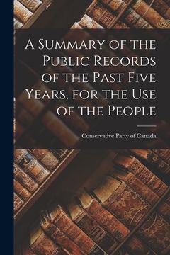 portada A Summary of the Public Records of the Past Five Years, for the Use of the People [microform] (en Inglés)