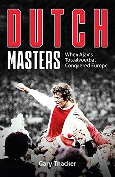 portada The Dutch Masters: When Ajax's Totaalvoetbal Conquered Europe (en Inglés)