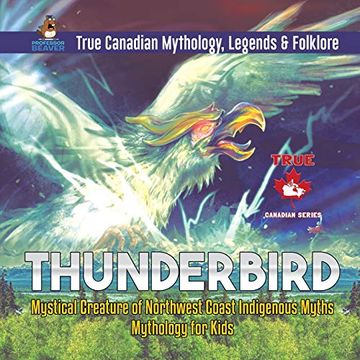 portada Thunderbird - Mystical Creature of Northwest Coast Indigenous Myths | Mythology for Kids | True Canadian Mythology, Legends & Folklore (en Inglés)