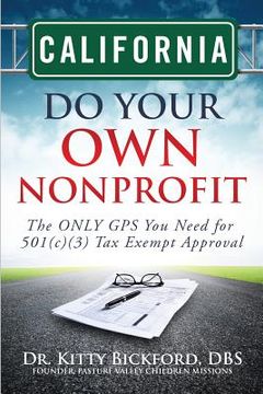 portada California Do Your Own Nonprofit: The ONLY GPS You Need for 501c3 Tax Exempt Approval (en Inglés)