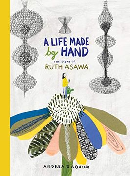 portada A Life Made by Hand: The Story of Ruth Asawa (Ages 5-8, Introduction to Japanese-American Artist and Sculptor, Includes Activity for Making a Paper. And Teaching Tools for Parents and Educators) (in English)