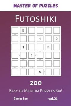 portada Master of Puzzles - Futoshiki 200 Easy to Medium Puzzles 6x6 vol.21 (en Inglés)