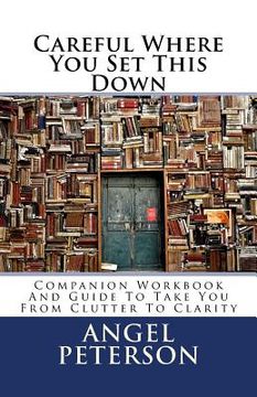 portada Careful Where You Set This Down: Companion Workbook and Guide to Take You from Clutter to Clarity (in English)