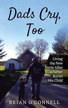 portada Dads Cry Too: Living the New Norm After a Father Buries His Child