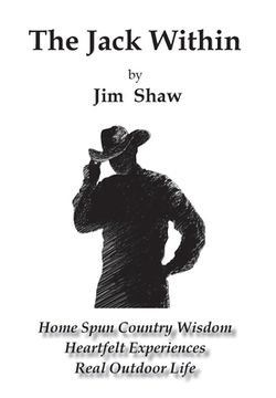 The Jack Within: Home Spun Country Wisdom, Heartfelt Experiences, Real Outdoor Life (en Inglés)