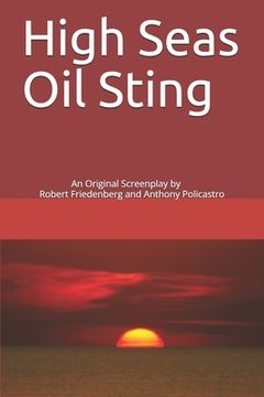portada High Seas Oil Sting: An Original Screenplay by Robert Friedenberg and Anthony Policastro (en Inglés)